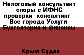 Налоговый консультант (споры с ИФНС, проверки, консалтинг) - Все города Услуги » Бухгалтерия и финансы   . Крым,Судак